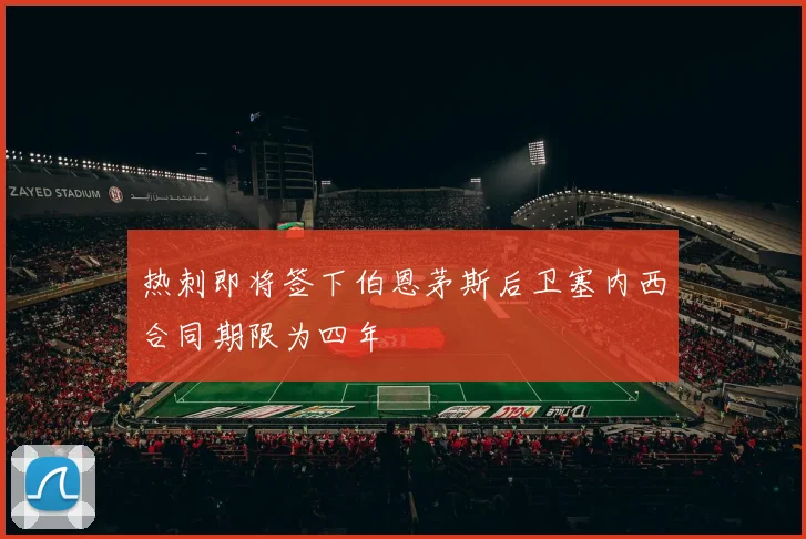 热刺即将签下伯恩茅斯后卫塞内西合同期限为四年