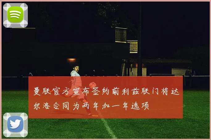 曼联官方宣布签约前利兹联门将达尔洛合同为两年加一年选项