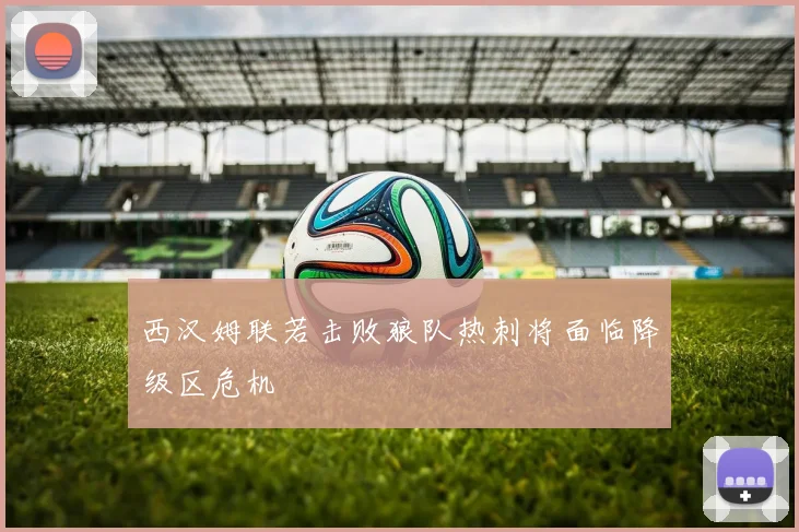 西汉姆联若击败狼队热刺将面临降级区危机