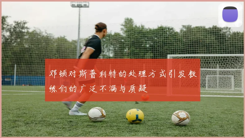 邓顿对斯普利特的处理方式引发教练们的广泛不满与质疑